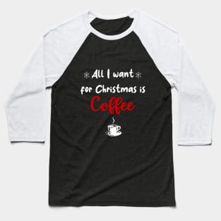 All i Want for Christmas is Coffee Baseball T-Shirt